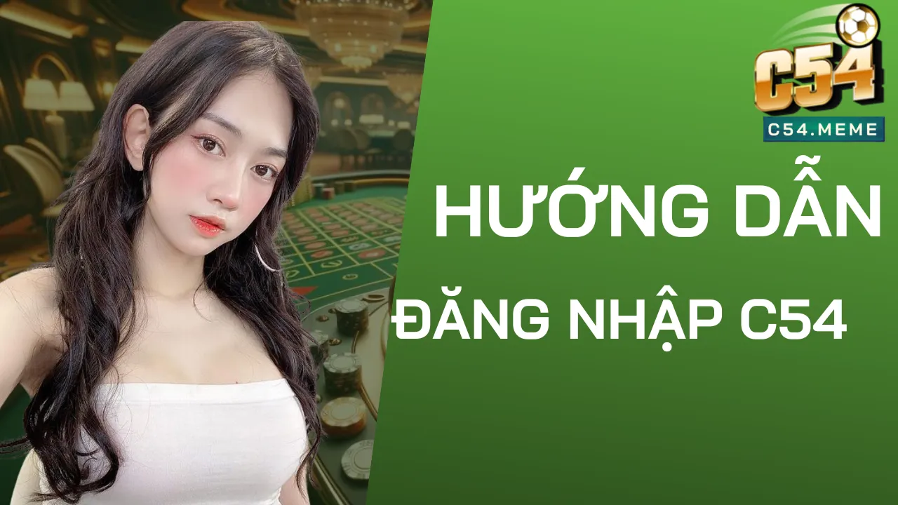 Hướng Dẫn 4 Bước Đăng Nhập C54 Siêu Nhanh Cho Newbie