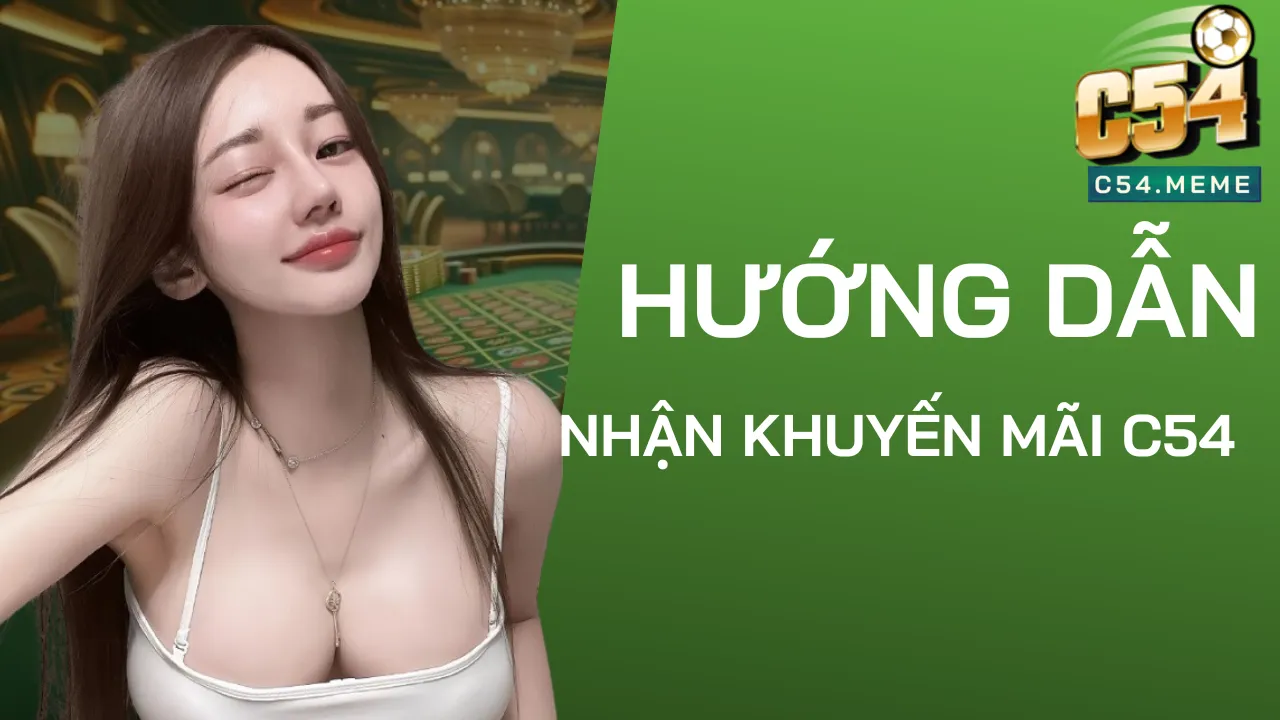 Khuyến Mãi C54 - Tổng Hợp Ưu Đãi Khủng Từ Nhà Cái C54 Mới Nhất